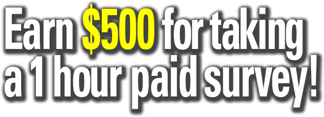 Earn $500 for taking a 1 hour paid survey